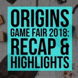 HSG33: Origins Game Fair 2018 Recap & Highlights