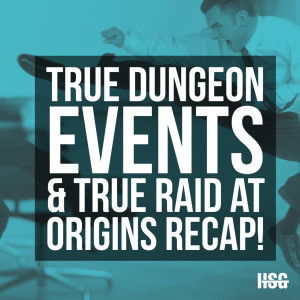 HSG34: True Dungeon Events &amp; True Raid at Origins