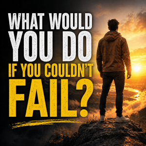 What would you do if you couldn't fail?