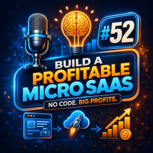 #52 Build a Profitable Micro SaaS Without Coding
