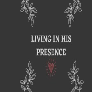 Living In His Presence - Message Only