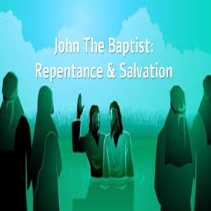 John The Baptist: Repentance & Salvation