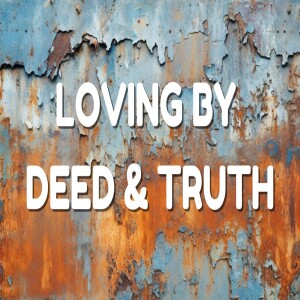 (Message) Loving By Deed & Truth