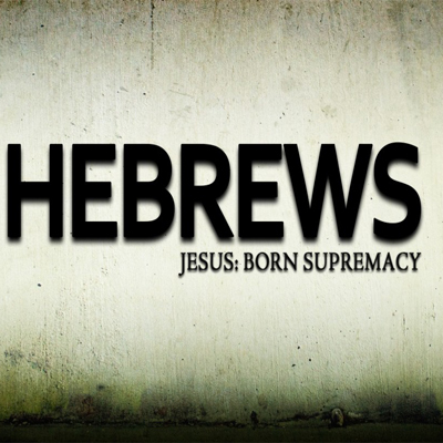 Hebrews: Jesus is Supreme