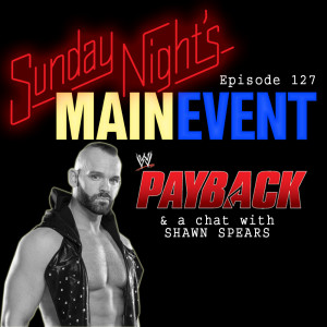 SNME 127: PAYBACK & Shawn Spears