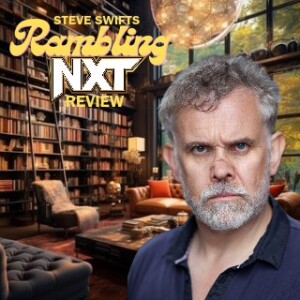 Steve Swifts Rambling NXT Review EP:03- 11/19/24