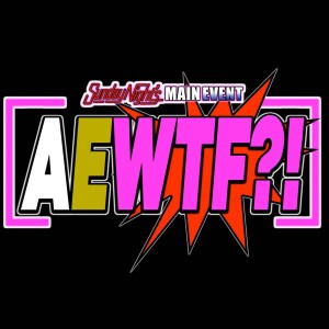 AEWTF #10 - “10 Pounds of Wrestling Talk in a 5 Pound Bag!”