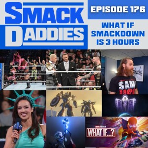 SmackDaddies 175 - ‘What if’ Smackdown is 3 hours?