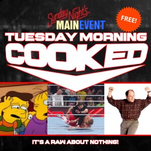 Tuesday Morning Cooked - It’s A Raw About Nothing!