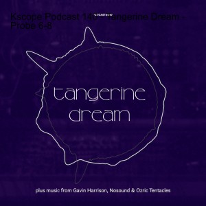 Kscope Podcast 140 - Tangerine Dream - Probe 6-8