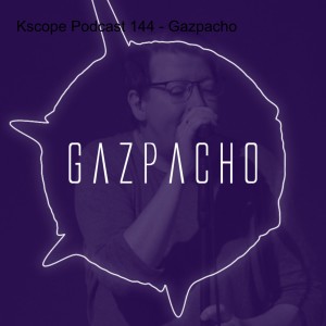 Kscope Podcast 144 - Gazpacho