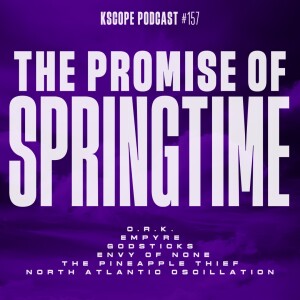 Kscope Podcast 157 - The Promise of Springtime