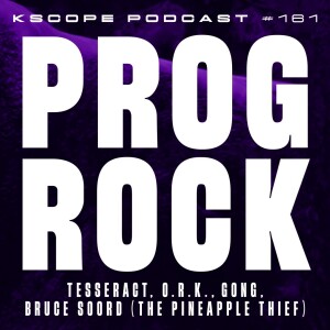 Kscope Podcast 161 - PROG ROCK with TesseracT, O.R.k., Bruce Soord and GONG