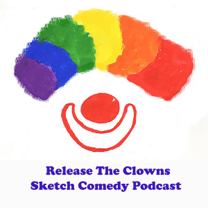Release The Clowns Sketch Comedy Podcast Episode 39