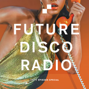 Future Disco Radio - 100 - 100th Episode Special