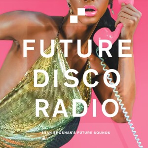 Future Disco Radio - 192 - Sean Brosnan’s Future Sounds