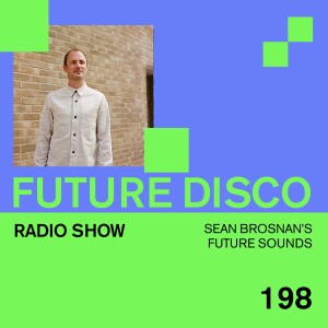 Future Disco Radio - 198 - Sean Brosnan’s Future Sounds