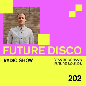 Future Disco Radio - 202 - Sean Brosnan’s Future Sounds