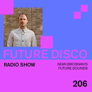 Future Disco Radio - 206 - Sean Brosnan’s Future Sounds