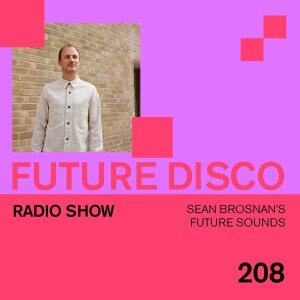 Future Disco Radio - 208 - Sean Brosnan’s Future Sounds