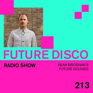 Future Disco Radio - 213 - Sean Brosnan’s Future Sounds