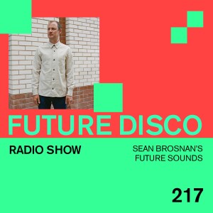 Future Disco Radio - 217 - Sean Brosnan’s Future Sounds