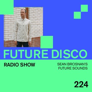 Future Disco Radio - 224 - Sean Brosnan Future Sounds Mix