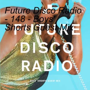 Future Disco Radio - 148 - Boys’ Shorts Guest Mix