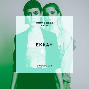 Future Disco Radio - Episode 030 - Ekkah Guest Mix