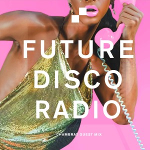 Future Disco Radio - 111 - Chambray Guest Mix