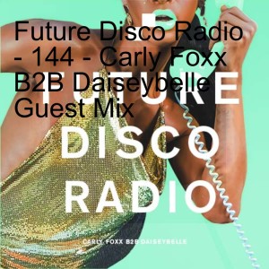 Future Disco Radio - 144 - Carly Foxx B2B Daiseybelle Guest Mix