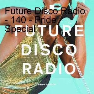 Future Disco Radio - 140 - Pride Special