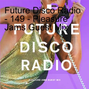 Future Disco Radio - 149 - Pleasure Jams Guest Mix