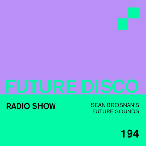 Future Disco Radio - 194 - Sean Brosnan’s Future Sounds