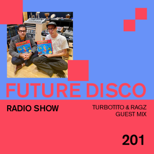 Future Disco Radio - 201 - Turbotito & Ragz Guest Mix
