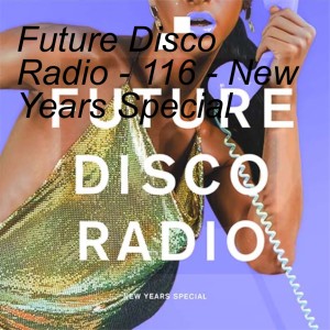 Future Disco Radio - 116 - New Years Special