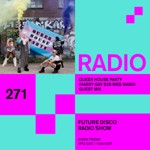 Future Disco Radio - 271 - Queer House Party (Harry Gay B2B Meg Ward) Guest Mix