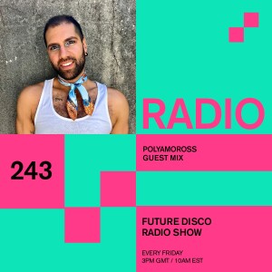 Future Disco Radio - 243 - Polyamoross Guest Mix