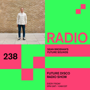 Future Disco Radio - 238 - Sean Brosnan's Future Sounds