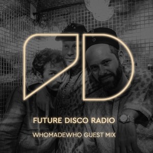 Future Disco Radio - Episode 014 - WhoMadeWho Guest Mix