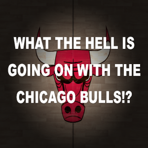What Exactly Are The Chicago Bulls Doing!?