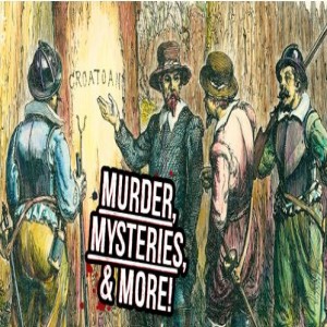 The Lost Colony of Roanoke - Murder, Mysteries, and More! Episode 111