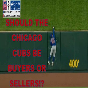 Should The Chicago Cubs Be Buyers Or Sellers At The MLB Trade Deadline!?