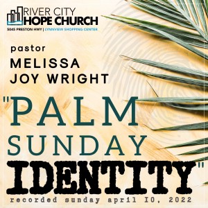 ”Palm Sunday Identity” • Pastor Melissa Joy Wright