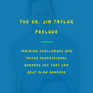 🎧 Dr. Jim Taylor Prelude: Training Challenges and Tricks Professional Runners Use That Can Help Slow Runners