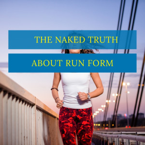🎧 The Naked Truth About Running Form