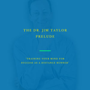 🎧 Dr. Jim Taylor Prelude: ”Training Your Mind For Success As A Distance Runner”