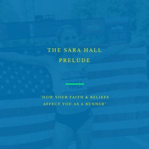🎧 The Sara Hall Prelude to ”How Your Faith & Beliefs Affect You As A Runner”