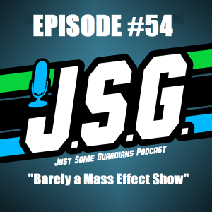 JSG Episode #54 "Barely a Mass Effect Show"