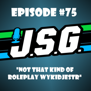 JSG Episode #75 ”Not THAT Roleplay WykidJestr”